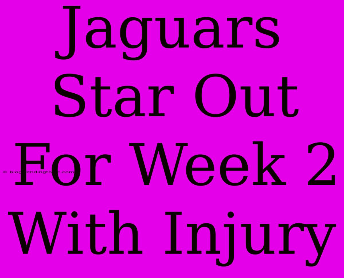 Jaguars Star Out For Week 2 With Injury