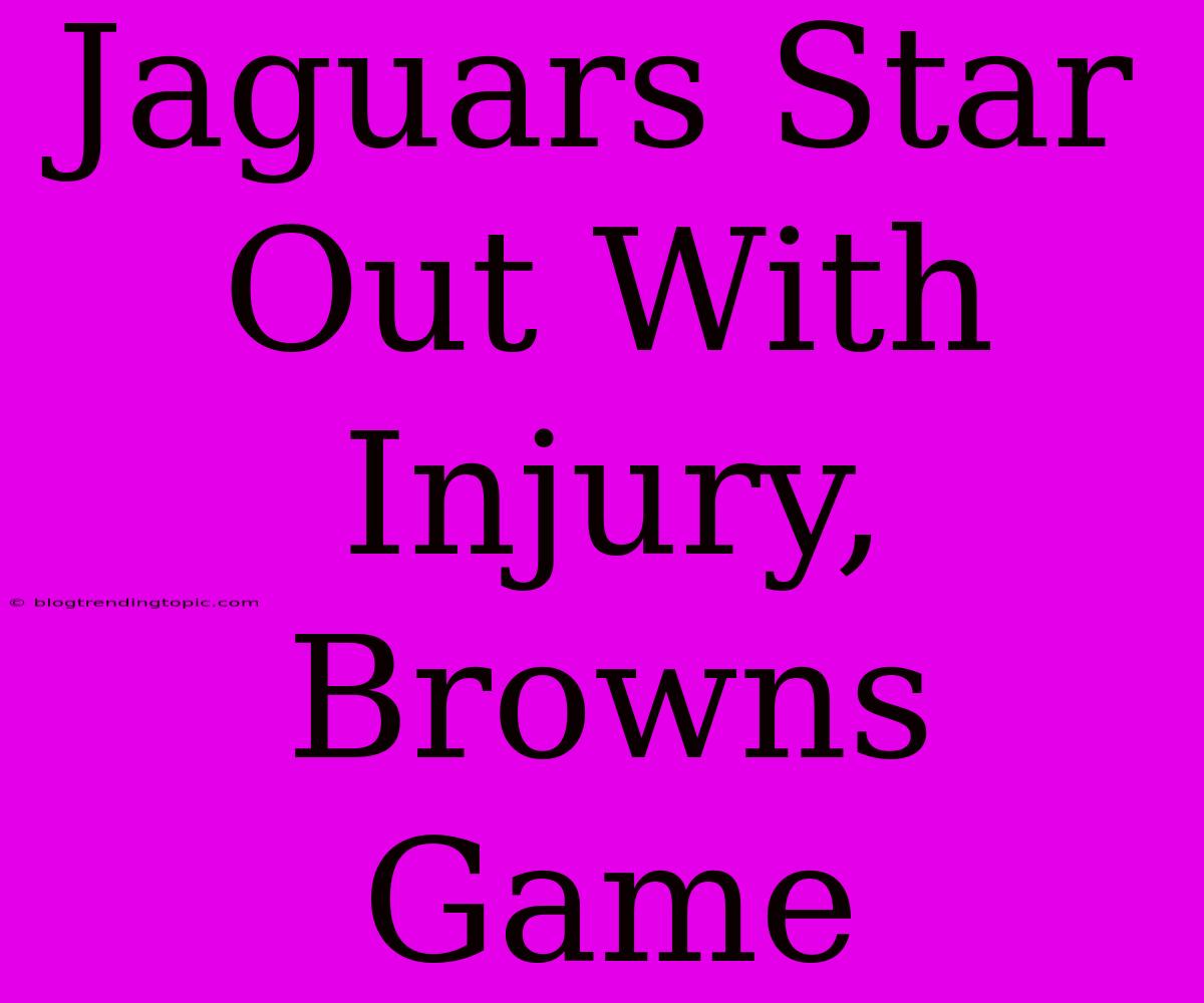 Jaguars Star Out With Injury, Browns Game