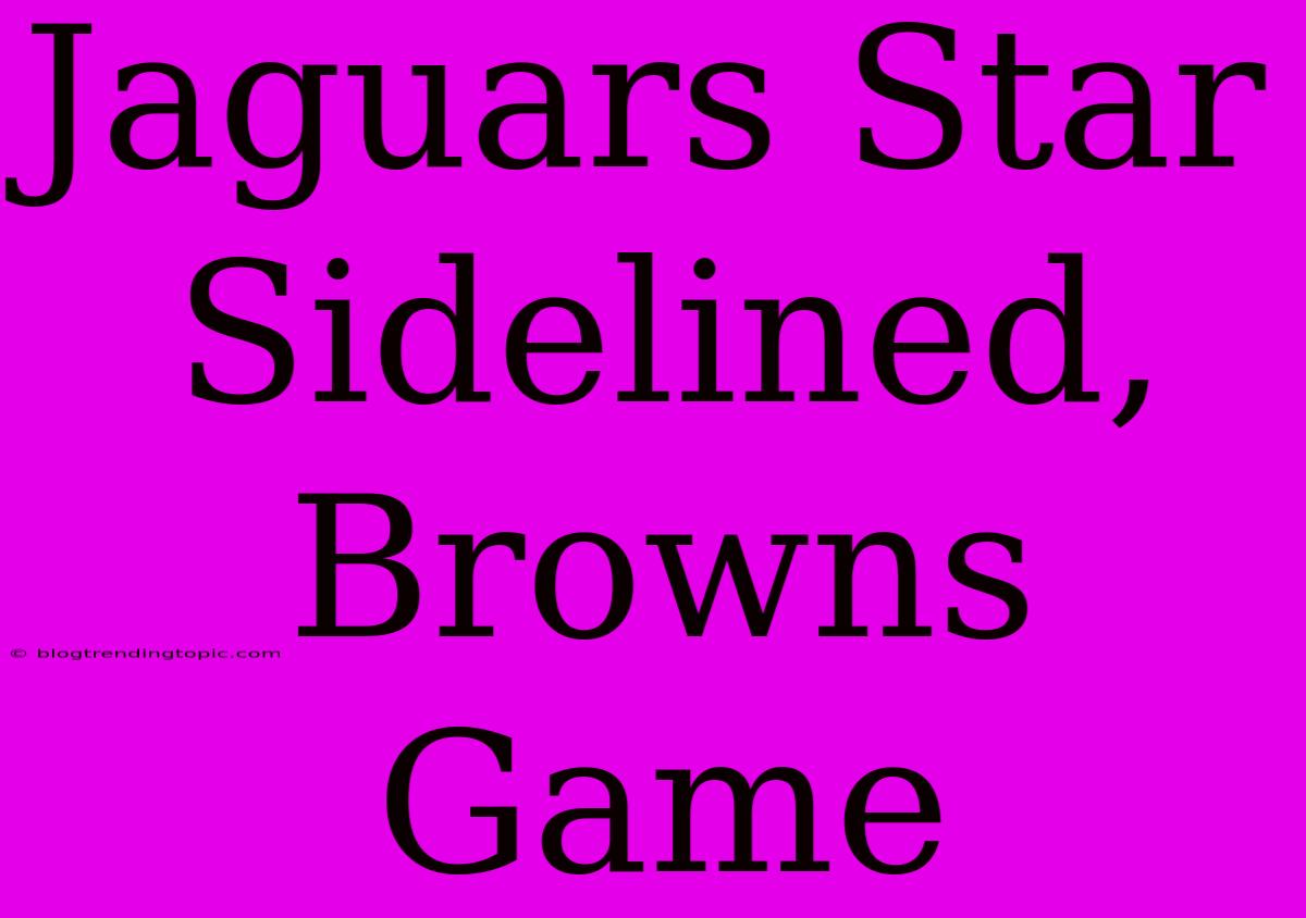 Jaguars Star Sidelined, Browns Game