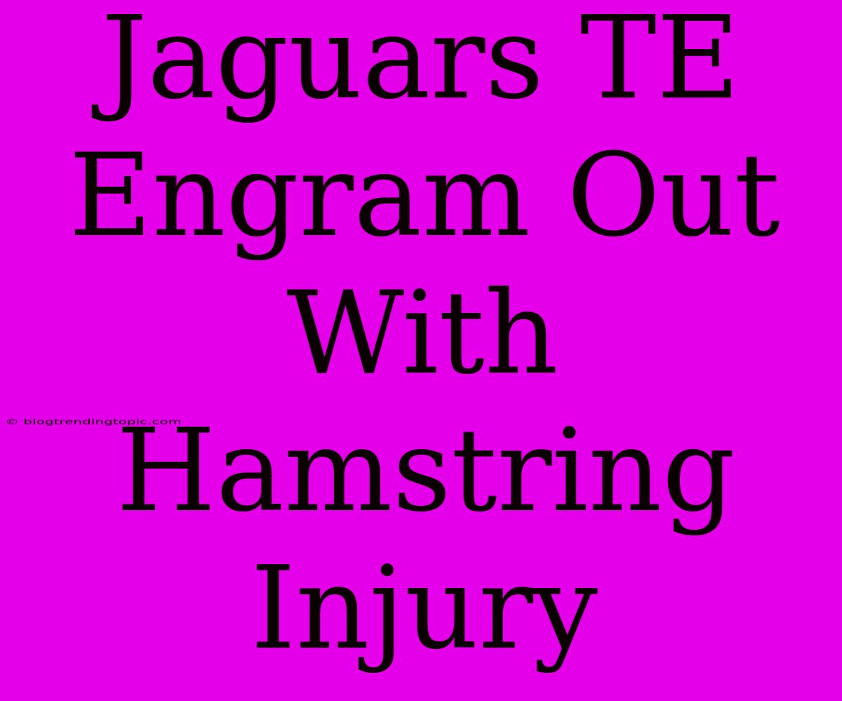 Jaguars TE Engram Out With Hamstring Injury