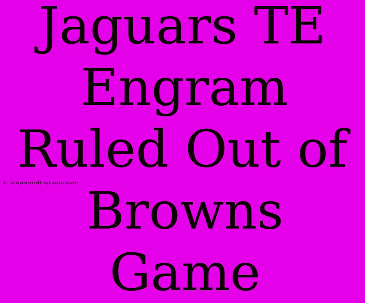 Jaguars TE Engram Ruled Out Of Browns Game