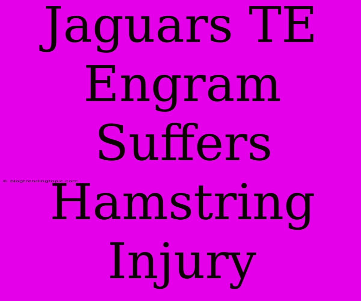 Jaguars TE Engram Suffers Hamstring Injury