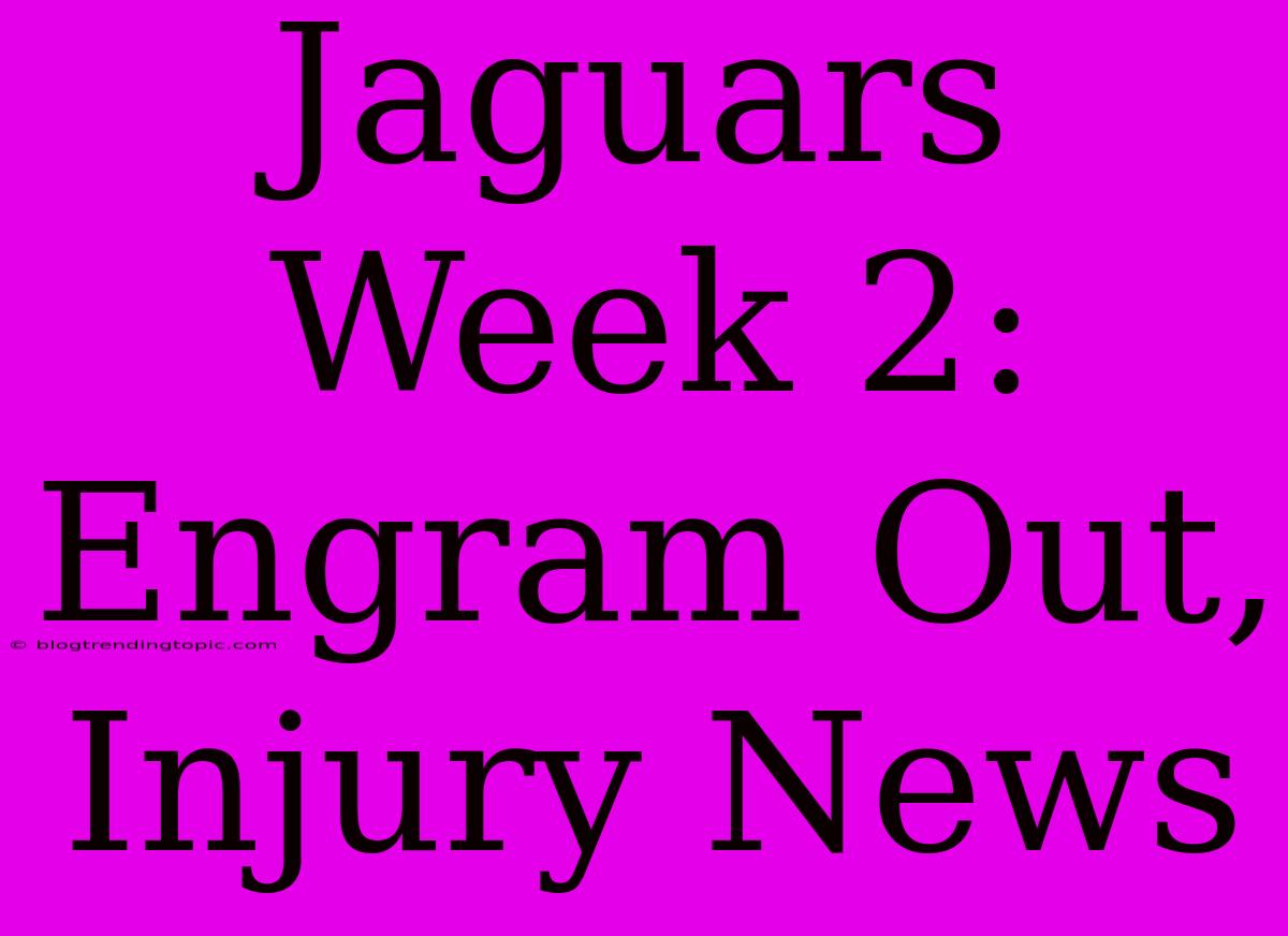 Jaguars Week 2: Engram Out, Injury News