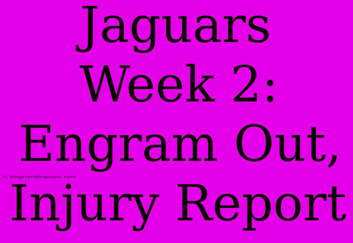 Jaguars Week 2: Engram Out, Injury Report