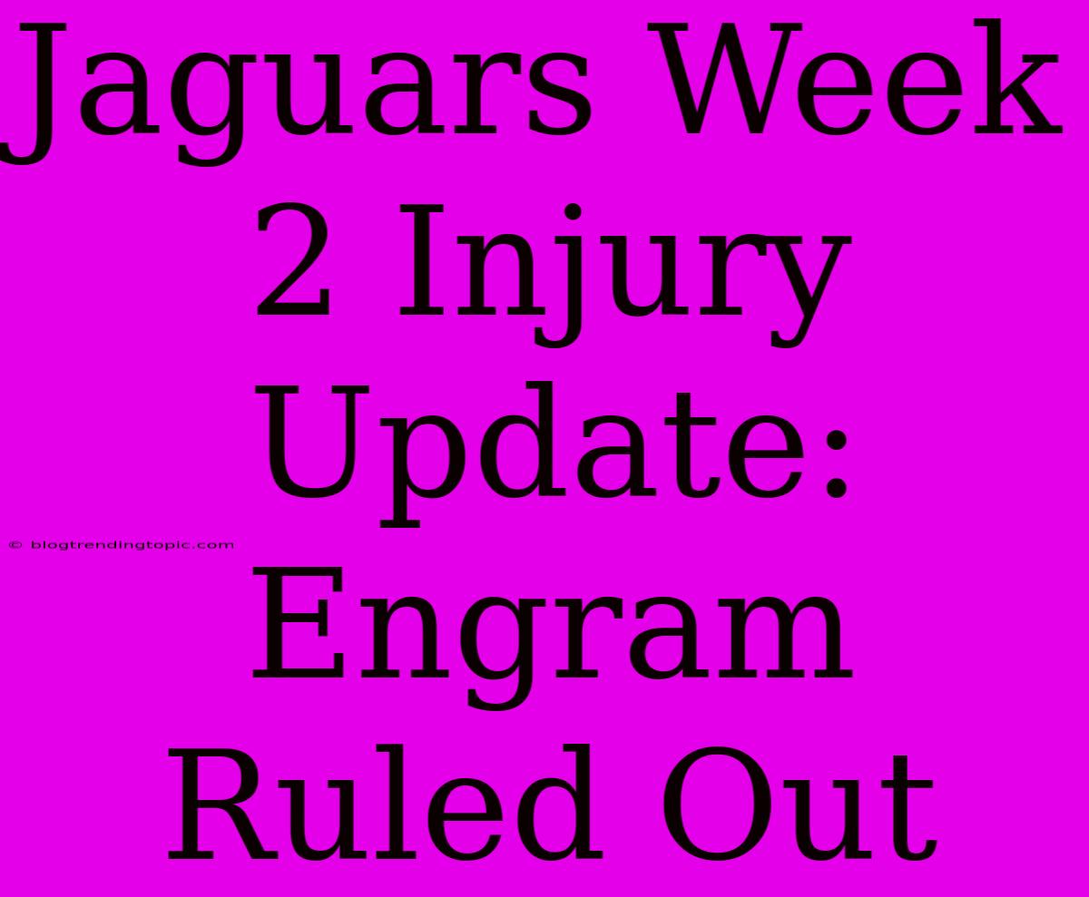 Jaguars Week 2 Injury Update: Engram Ruled Out