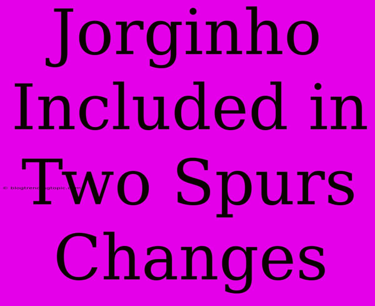 Jorginho Included In Two Spurs Changes