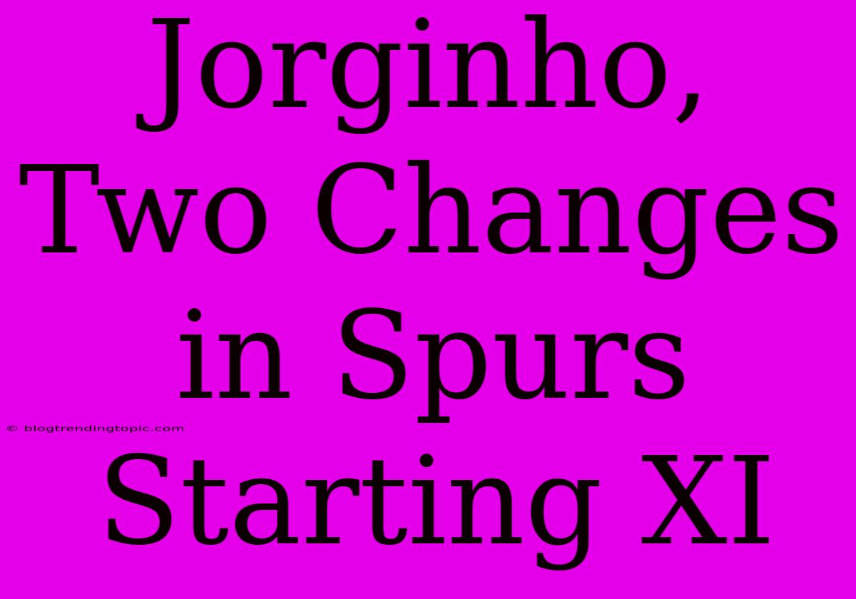 Jorginho, Two Changes In Spurs Starting XI