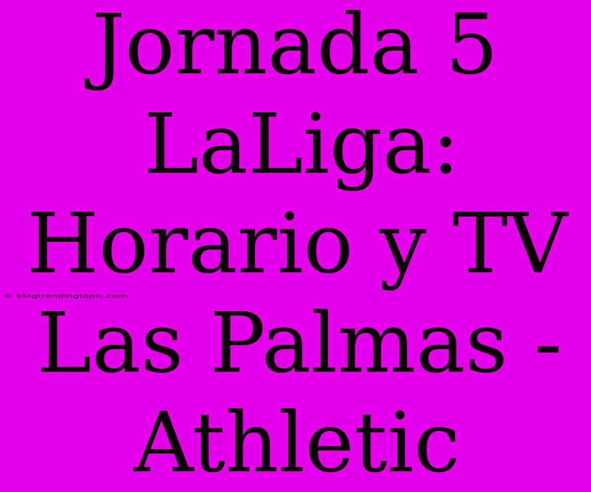 Jornada 5 LaLiga: Horario Y TV Las Palmas - Athletic