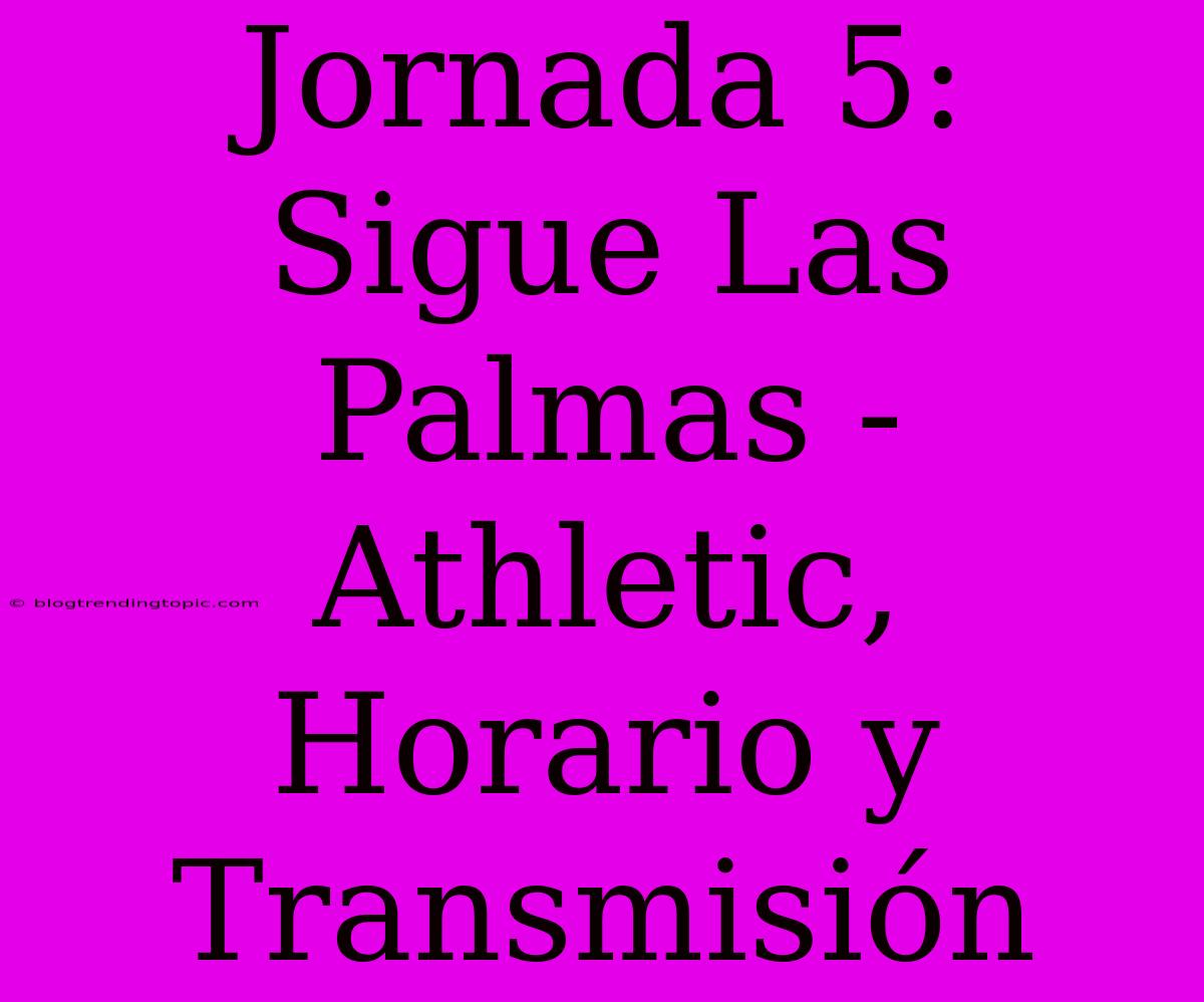 Jornada 5: Sigue Las Palmas - Athletic, Horario Y Transmisión