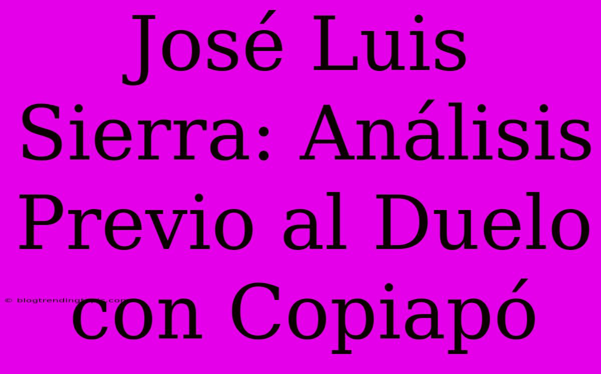 José Luis Sierra: Análisis Previo Al Duelo Con Copiapó