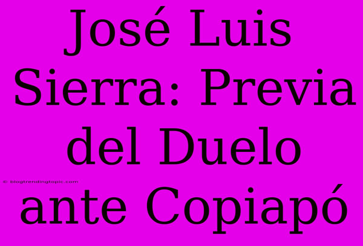 José Luis Sierra: Previa Del Duelo Ante Copiapó