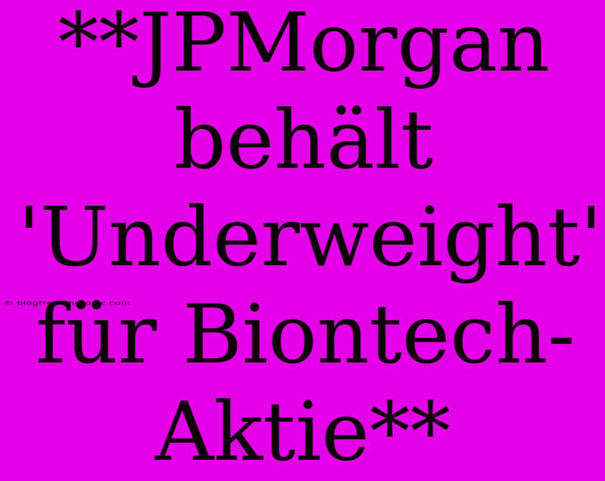 **JPMorgan Behält 'Underweight' Für Biontech-Aktie**