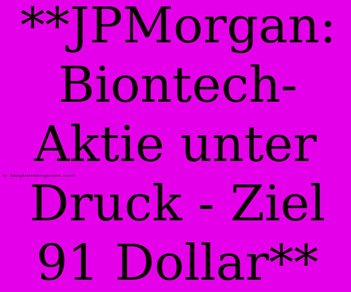 **JPMorgan: Biontech-Aktie Unter Druck - Ziel 91 Dollar**