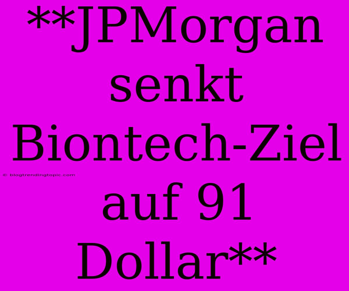 **JPMorgan Senkt Biontech-Ziel Auf 91 Dollar**