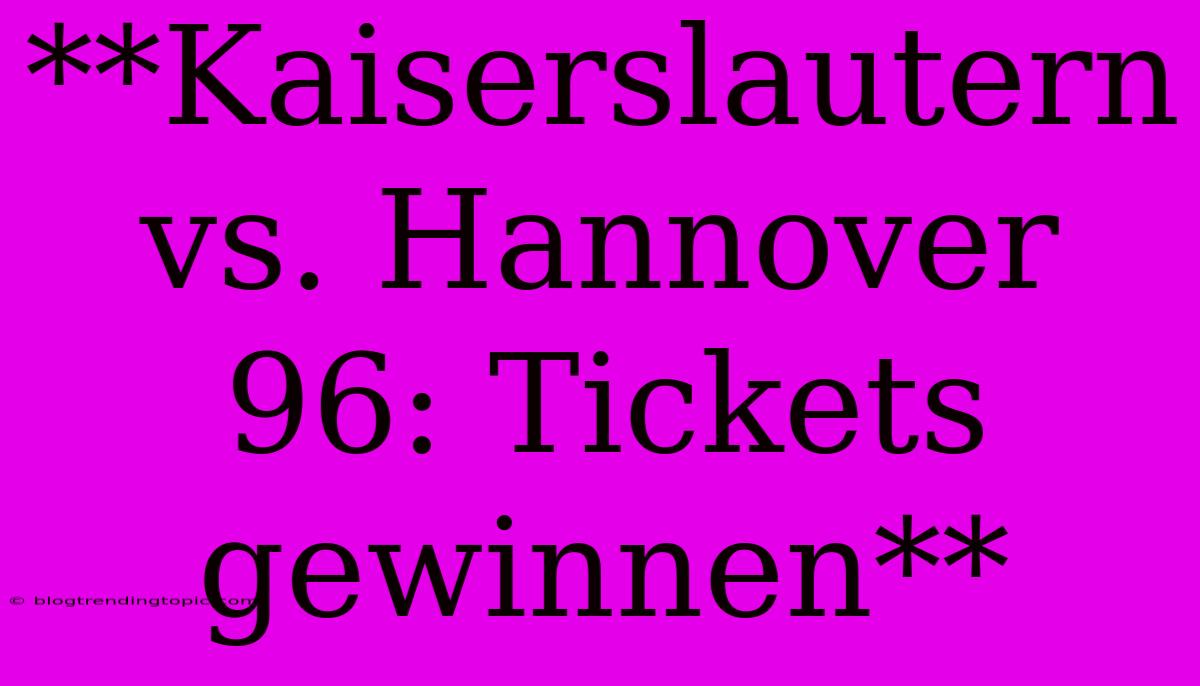 **Kaiserslautern Vs. Hannover 96: Tickets Gewinnen**