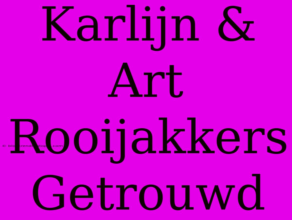 Karlijn & Art Rooijakkers Getrouwd