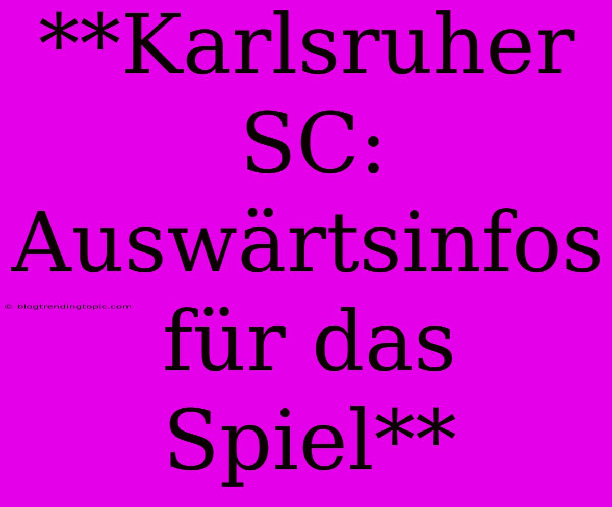 **Karlsruher SC: Auswärtsinfos Für Das Spiel**