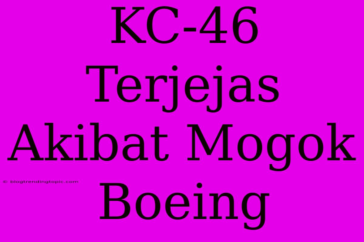 KC-46 Terjejas Akibat Mogok Boeing