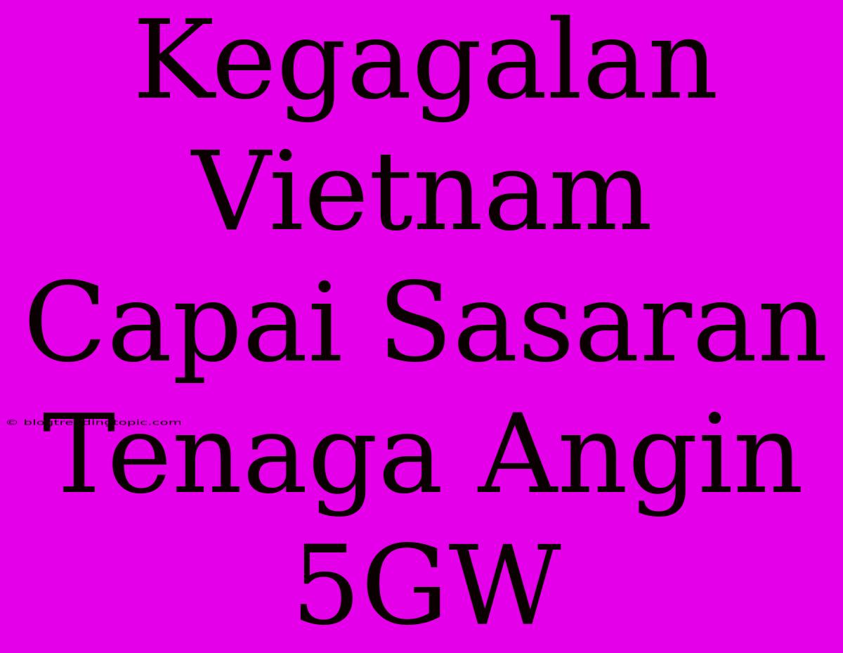 Kegagalan Vietnam Capai Sasaran Tenaga Angin 5GW