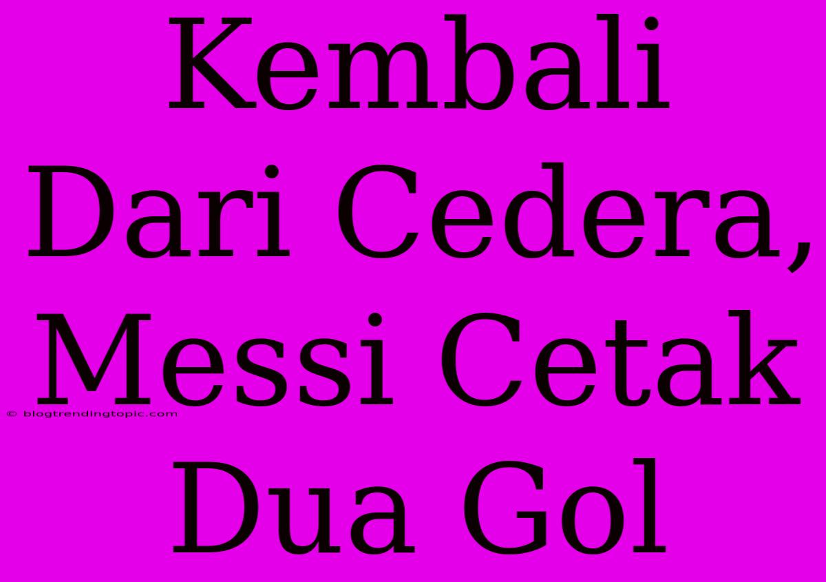 Kembali Dari Cedera, Messi Cetak Dua Gol