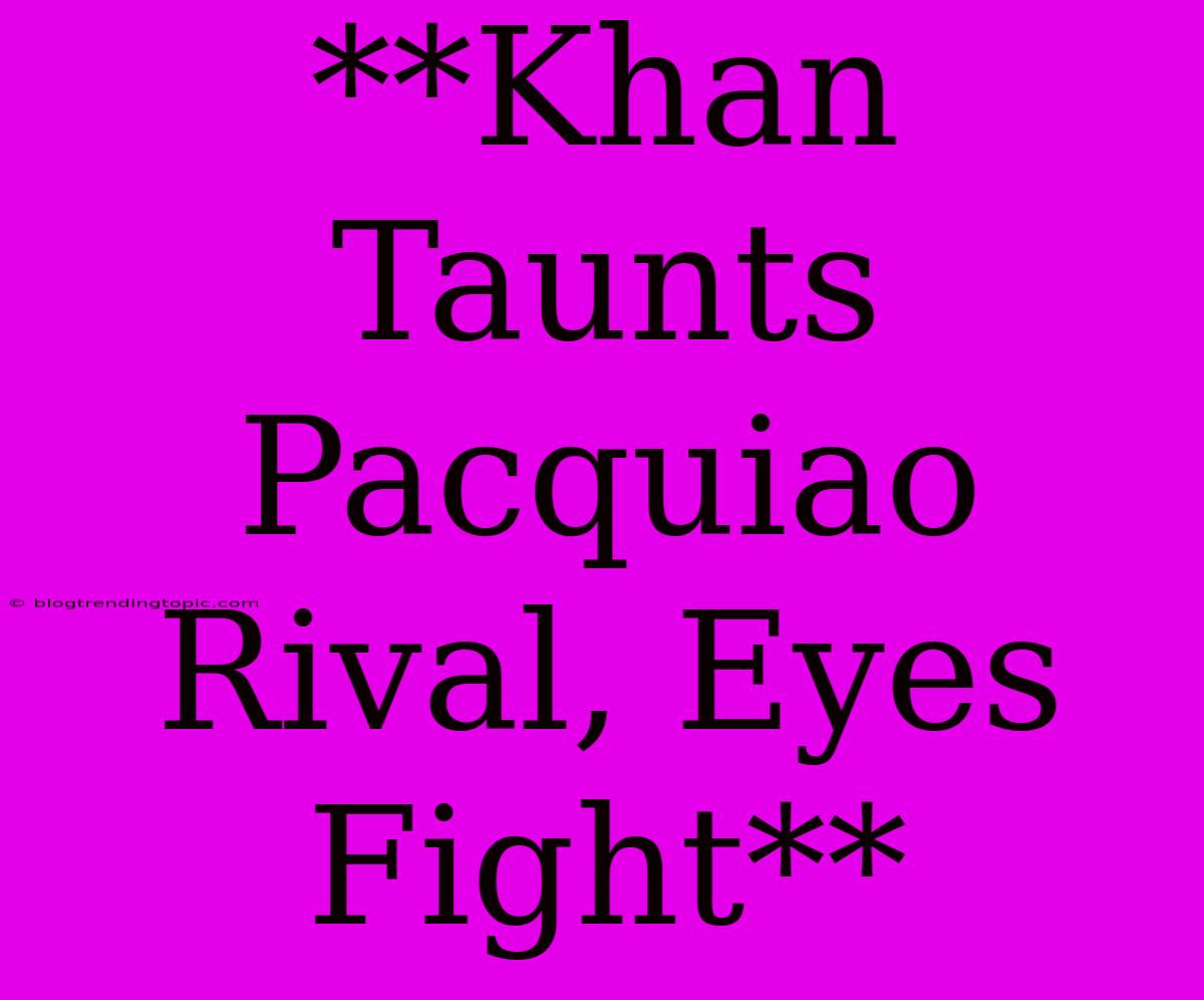 **Khan Taunts Pacquiao Rival, Eyes Fight**