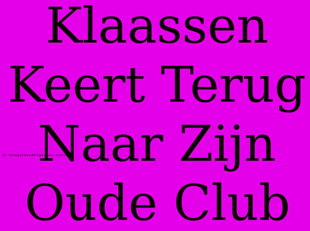 Klaassen Keert Terug Naar Zijn Oude Club