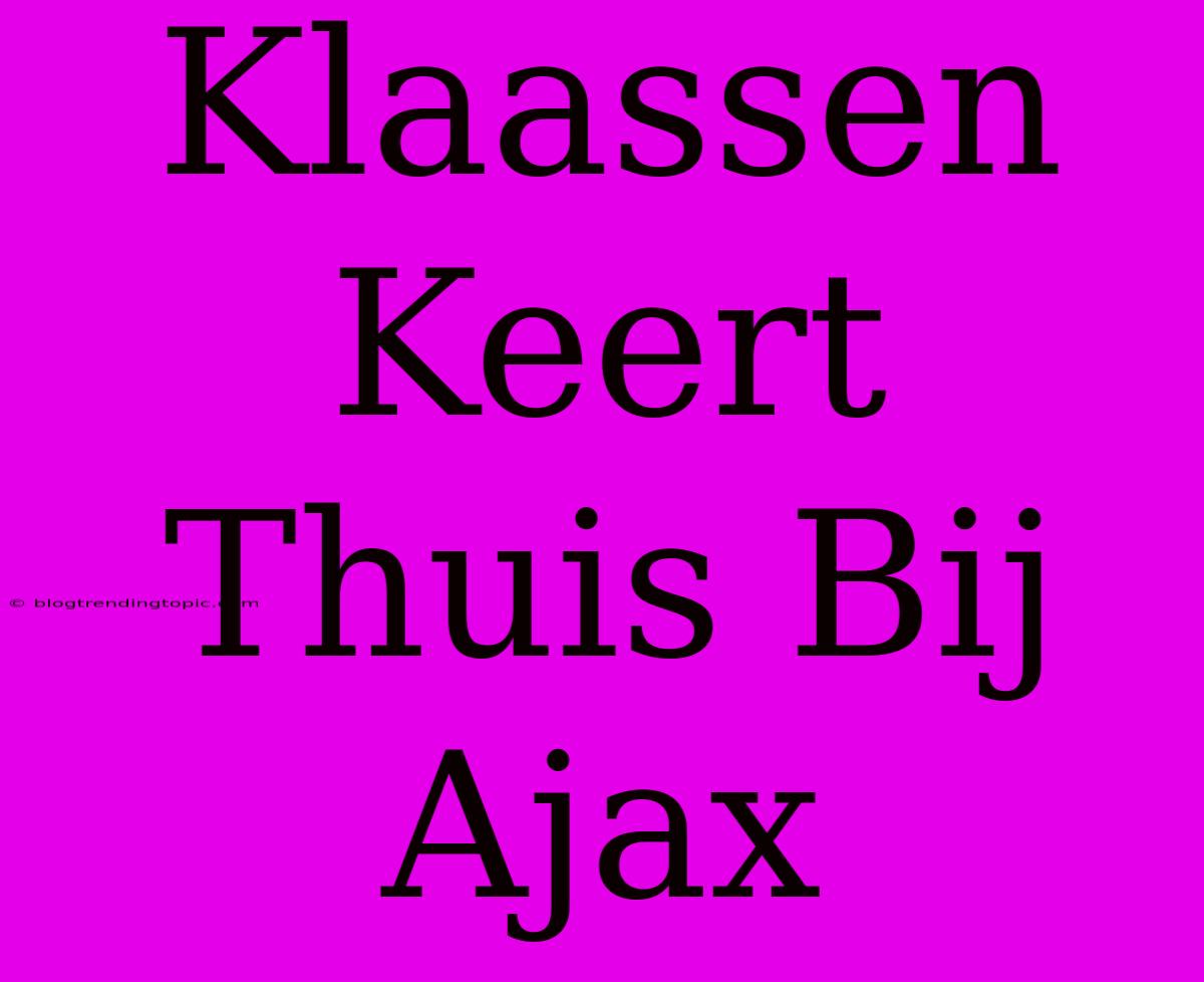 Klaassen Keert Thuis Bij Ajax