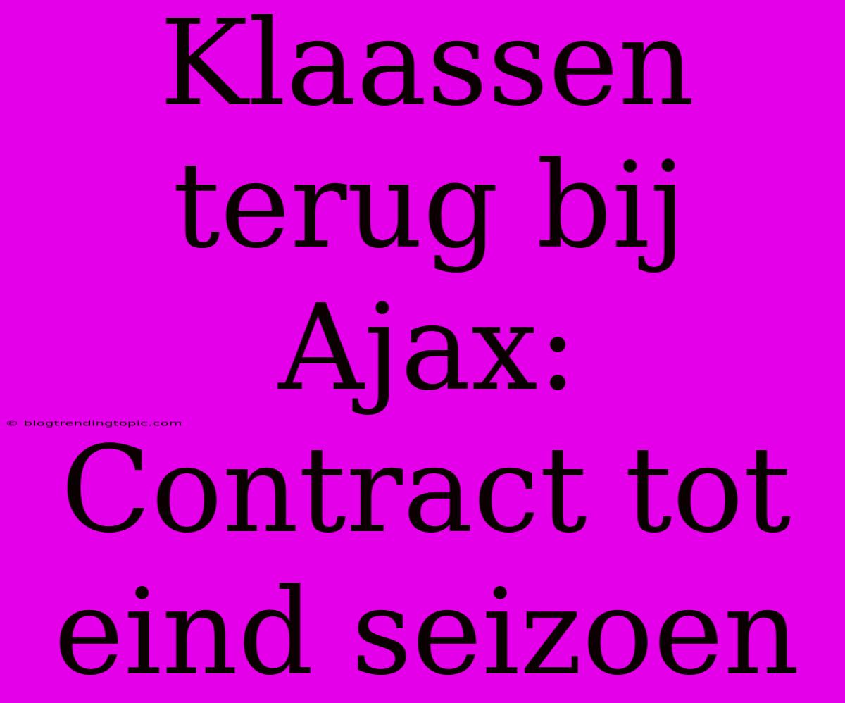 Klaassen Terug Bij Ajax: Contract Tot Eind Seizoen