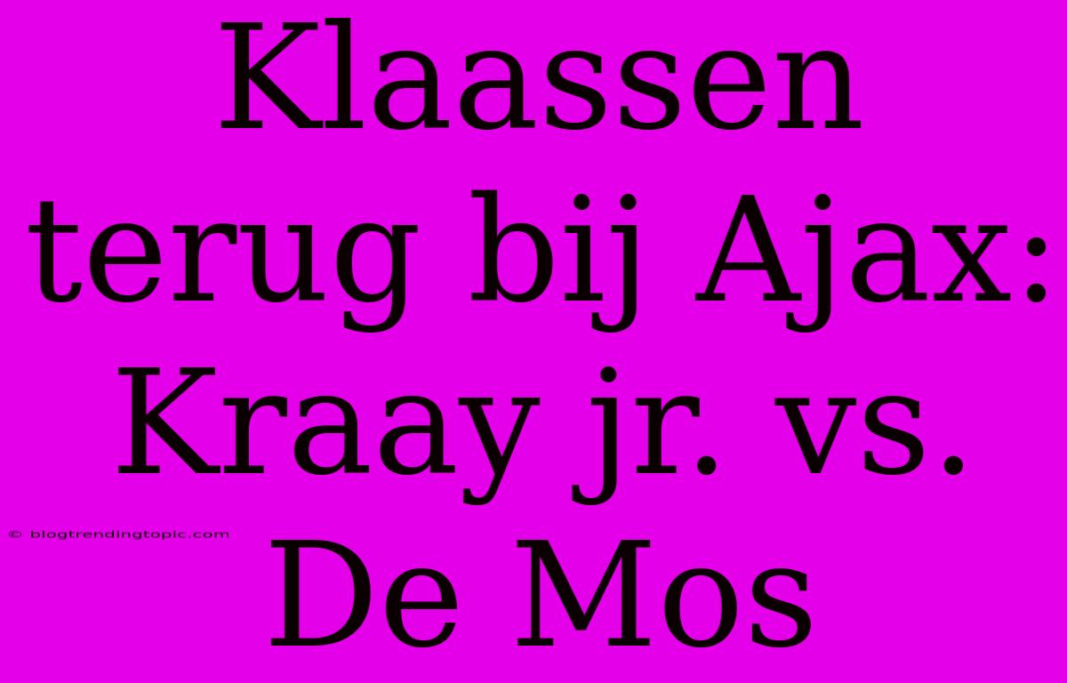 Klaassen Terug Bij Ajax: Kraay Jr. Vs. De Mos