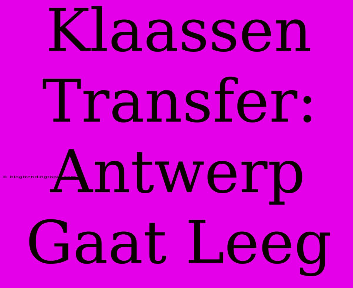 Klaassen Transfer: Antwerp Gaat Leeg