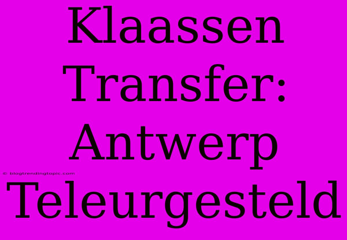 Klaassen Transfer: Antwerp Teleurgesteld