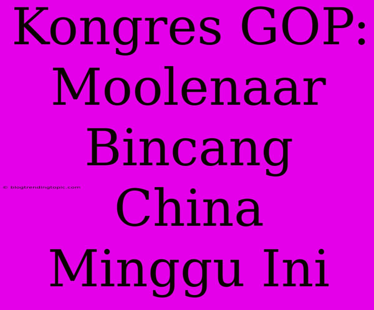 Kongres GOP: Moolenaar Bincang China Minggu Ini