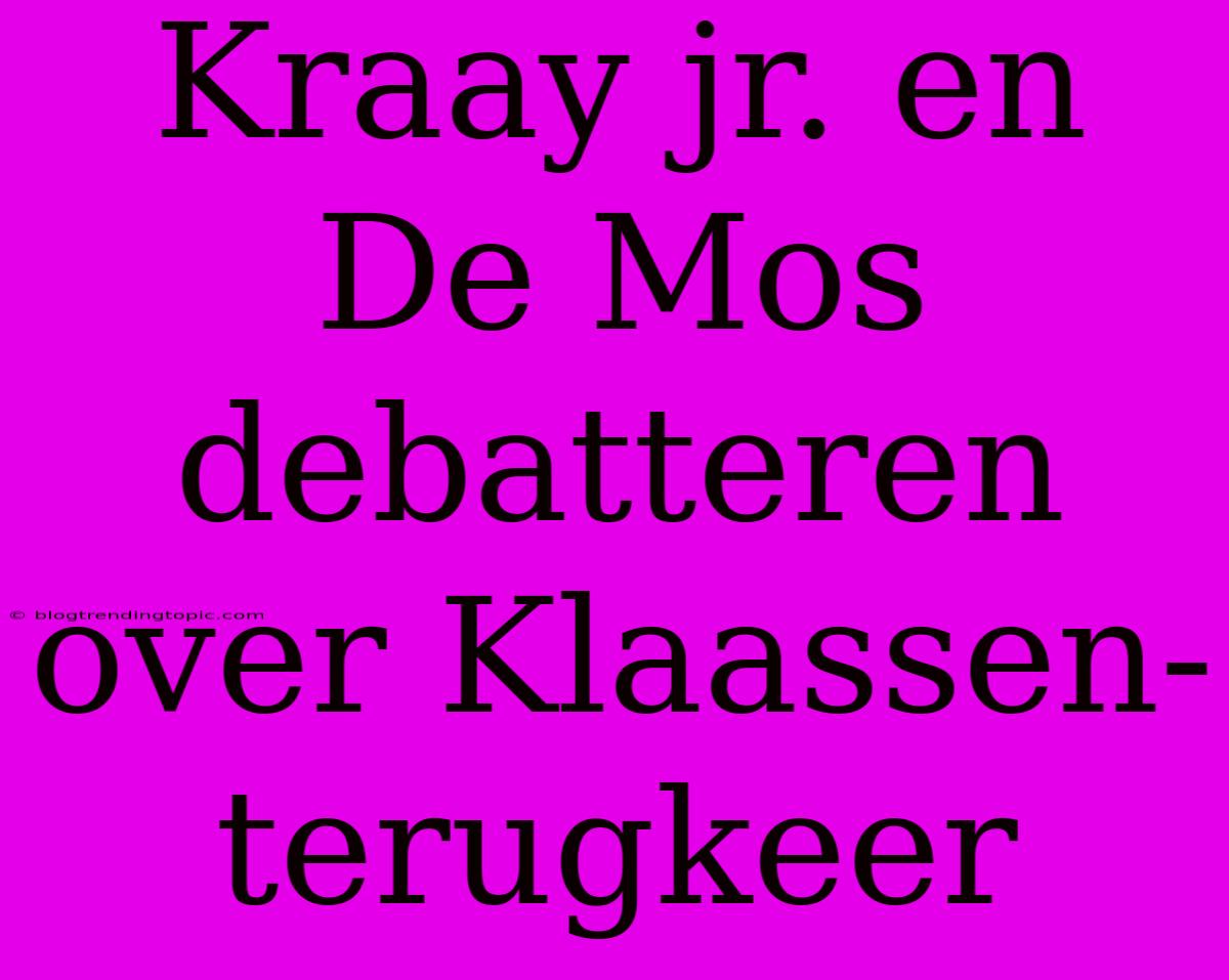 Kraay Jr. En De Mos Debatteren Over Klaassen-terugkeer