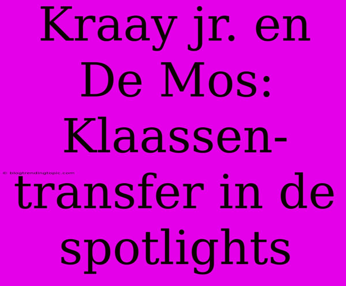 Kraay Jr. En De Mos: Klaassen-transfer In De Spotlights