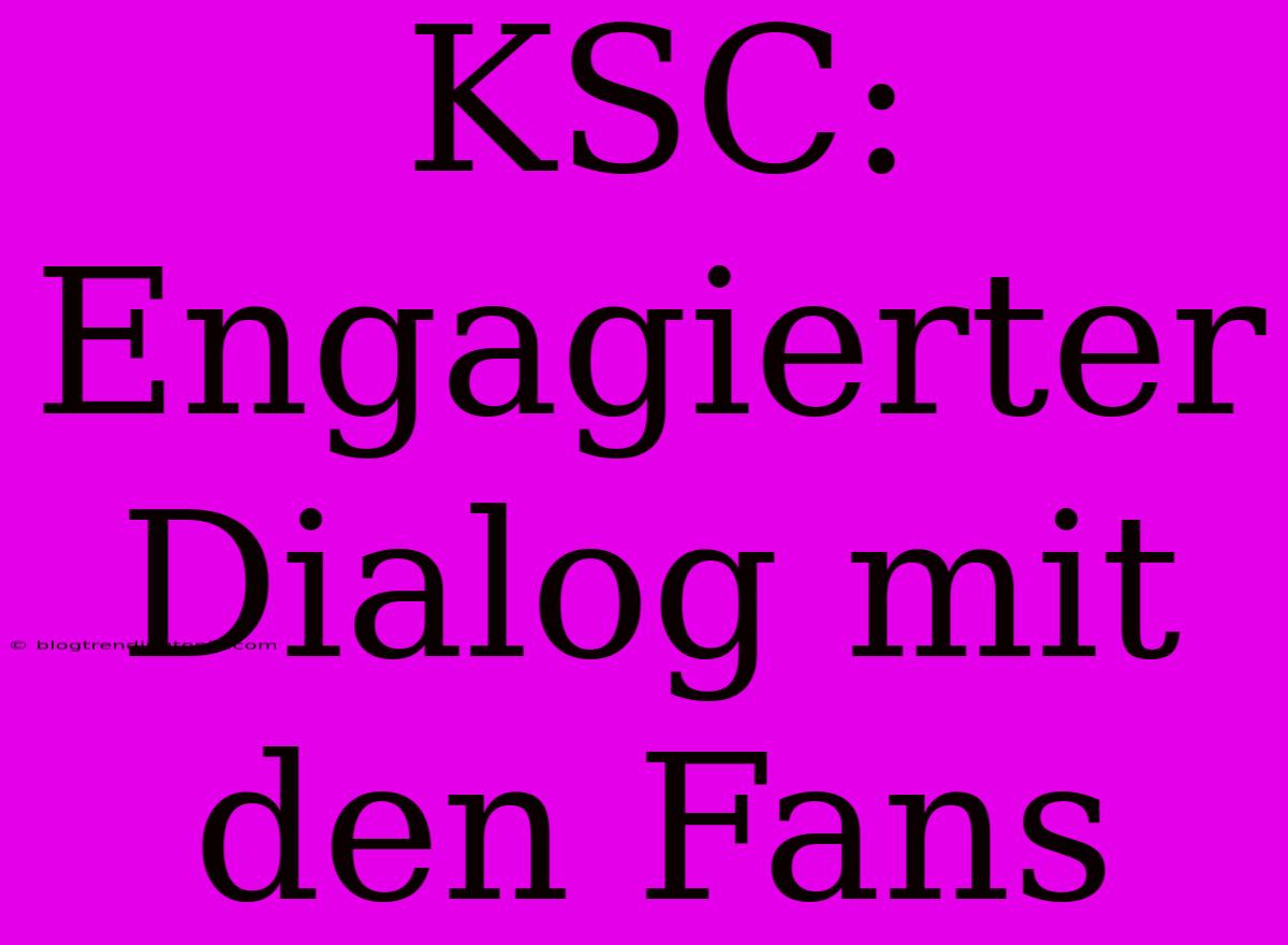 KSC: Engagierter Dialog Mit Den Fans