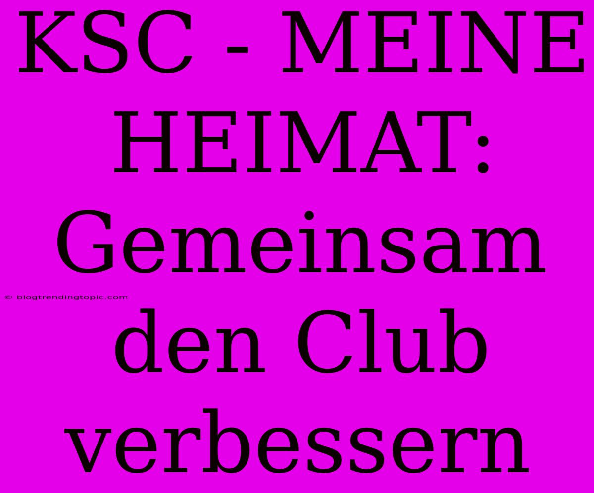 KSC - MEINE HEIMAT: Gemeinsam Den Club Verbessern