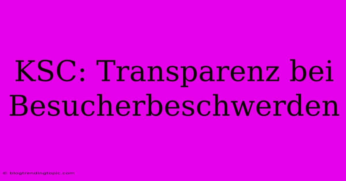 KSC: Transparenz Bei Besucherbeschwerden