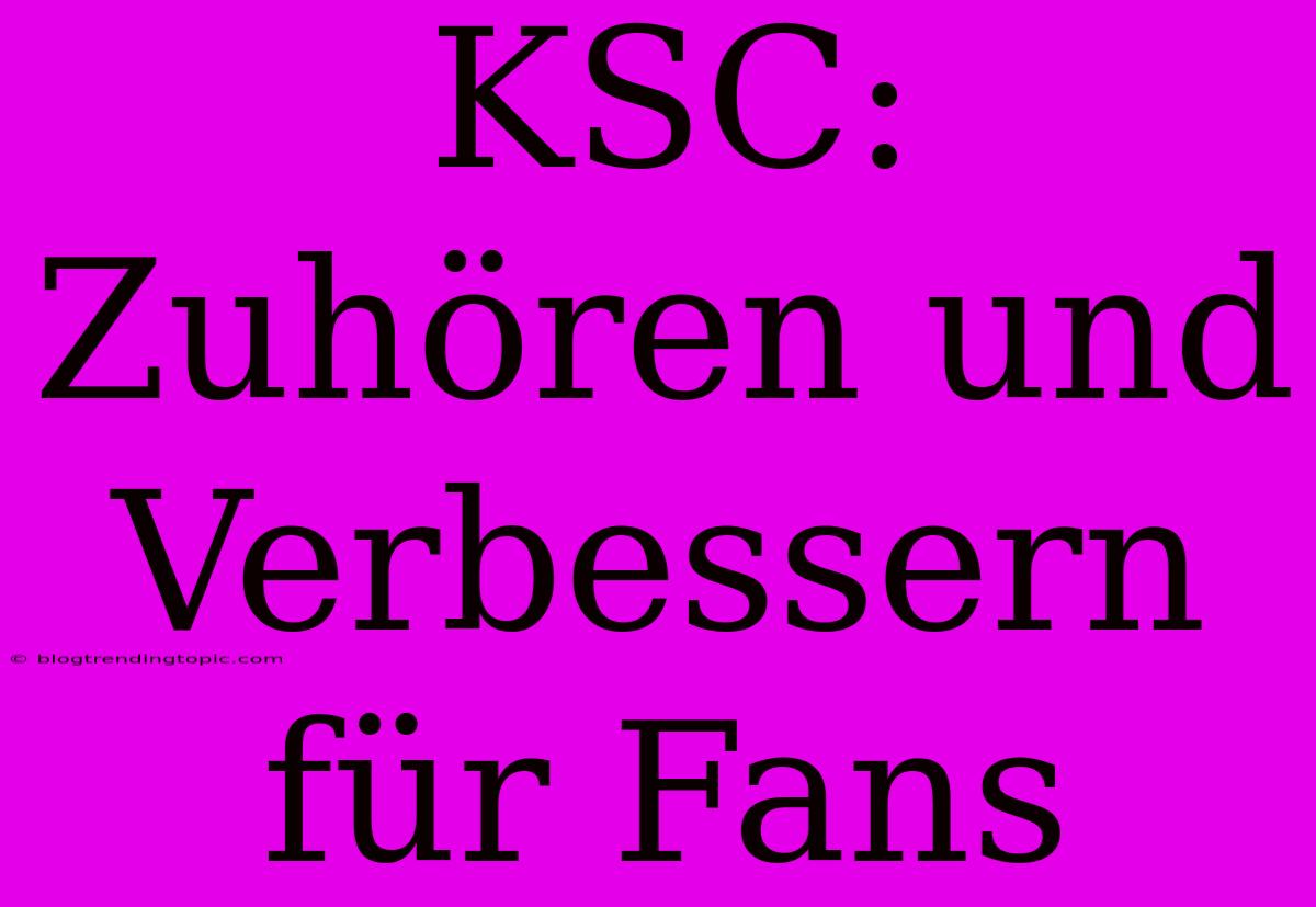 KSC: Zuhören Und Verbessern Für Fans