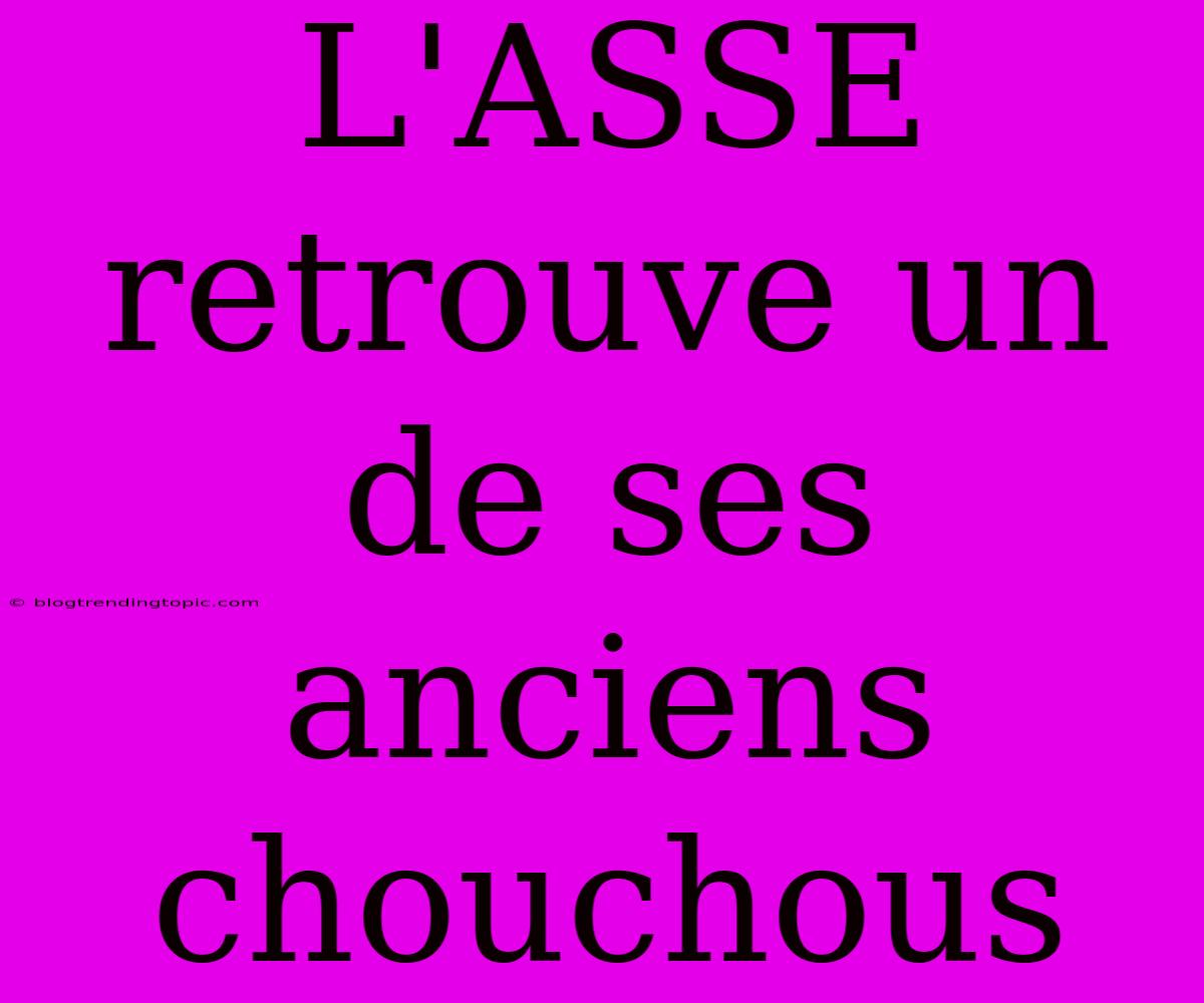 L'ASSE Retrouve Un De Ses Anciens Chouchous