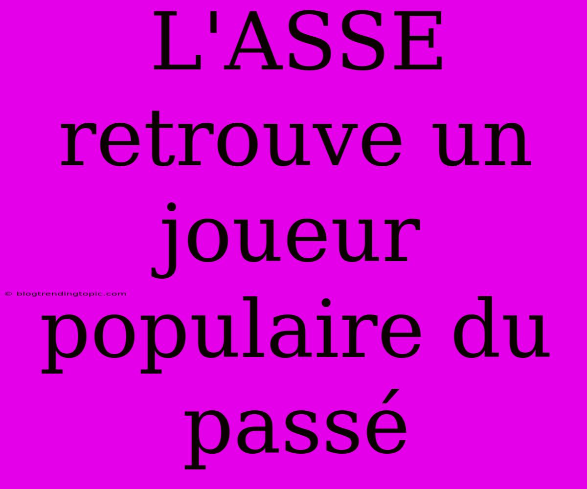 L'ASSE Retrouve Un Joueur Populaire Du Passé 