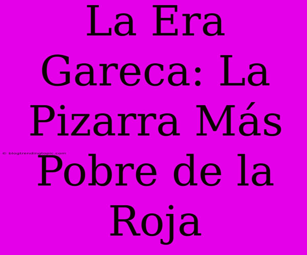 La Era Gareca: La Pizarra Más Pobre De La Roja