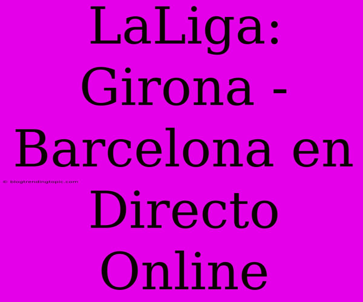 LaLiga: Girona - Barcelona En Directo Online