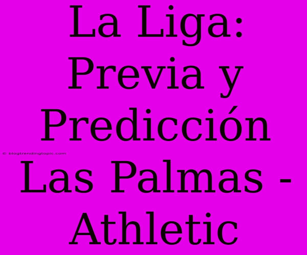 La Liga: Previa Y Predicción Las Palmas - Athletic