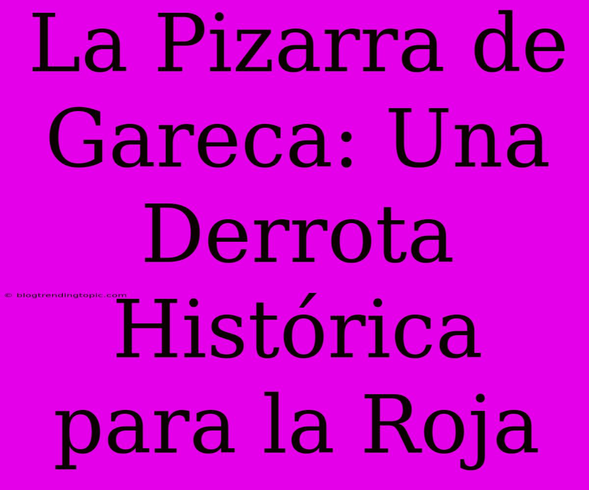 La Pizarra De Gareca: Una Derrota Histórica Para La Roja