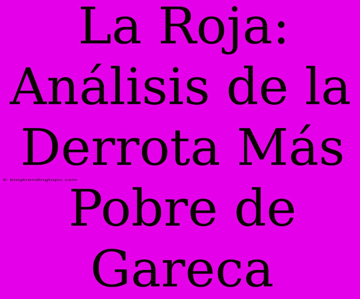 La Roja: Análisis De La Derrota Más Pobre De Gareca