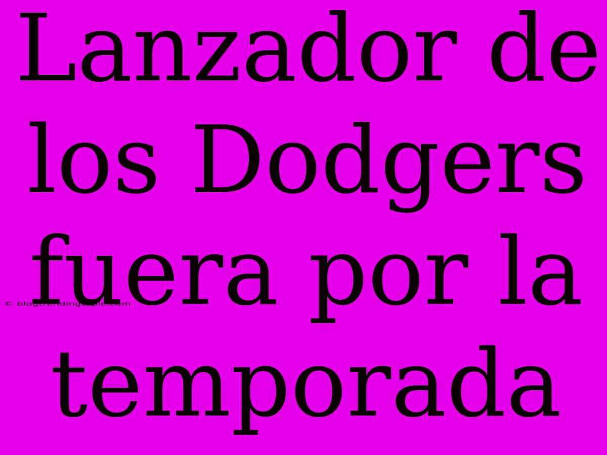 Lanzador De Los Dodgers Fuera Por La Temporada