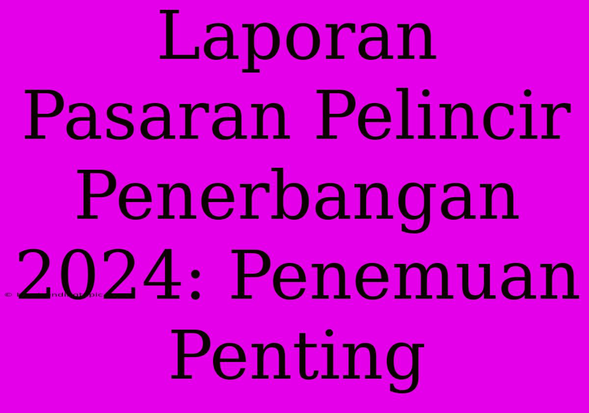 Laporan Pasaran Pelincir Penerbangan 2024: Penemuan Penting