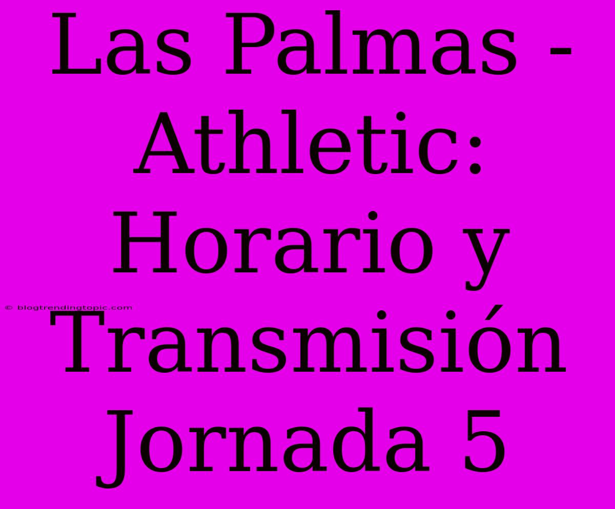 Las Palmas - Athletic: Horario Y Transmisión Jornada 5