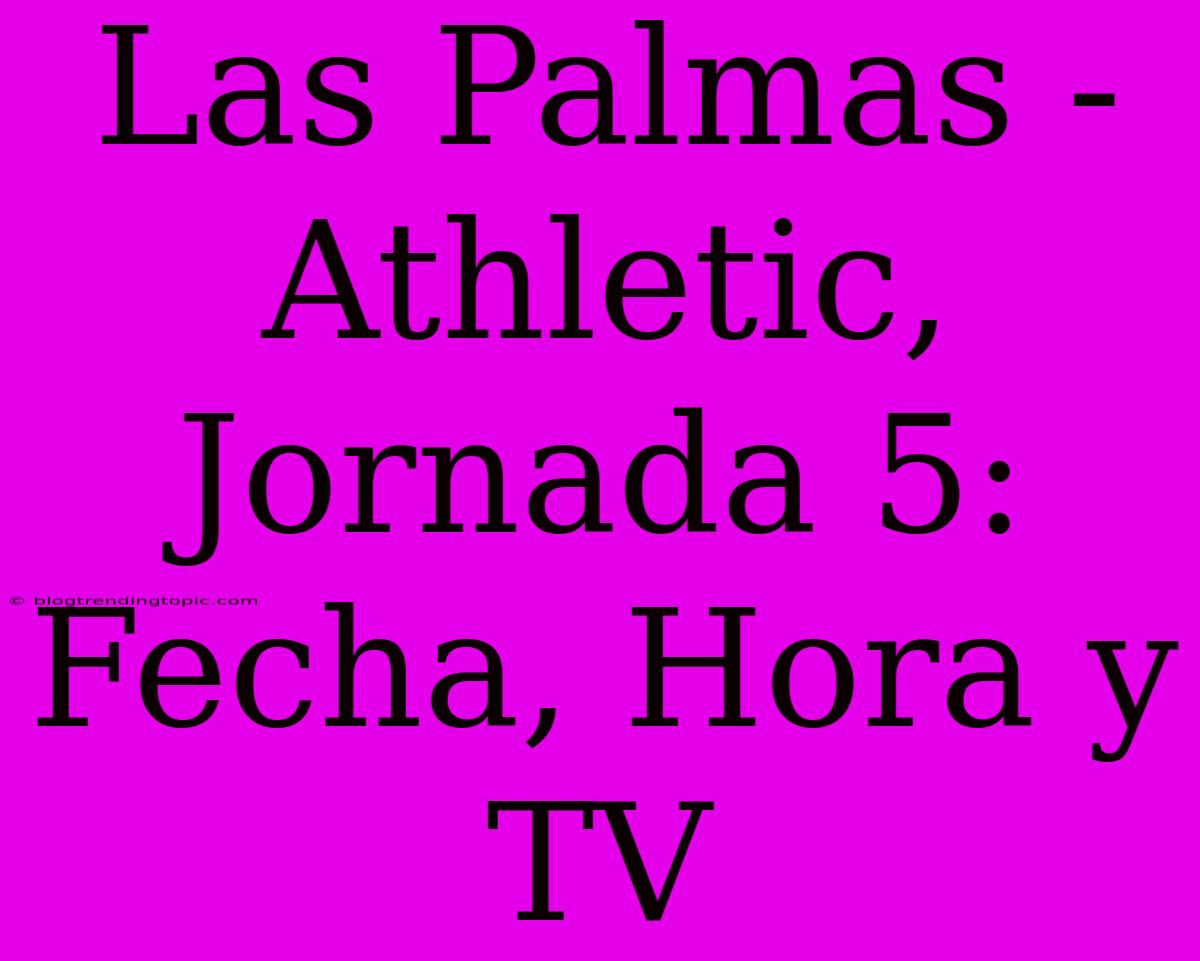 Las Palmas - Athletic, Jornada 5: Fecha, Hora Y TV