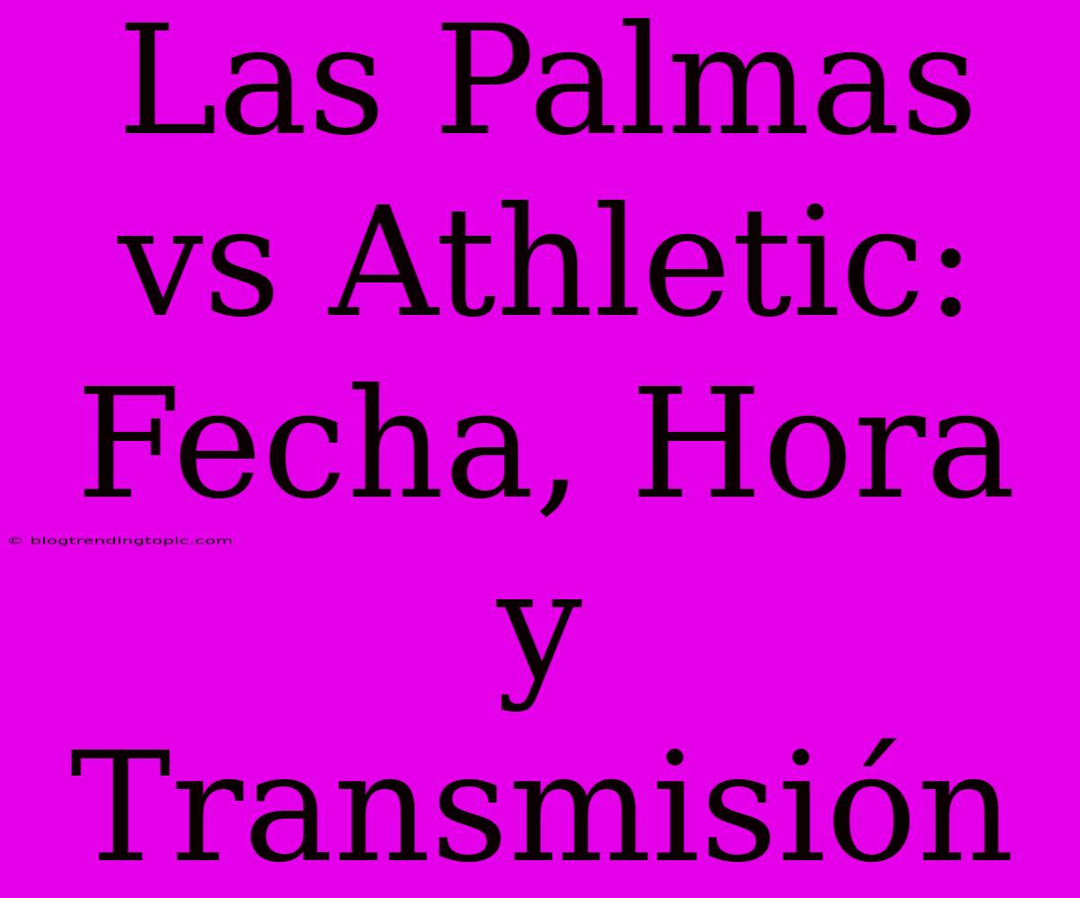 Las Palmas Vs Athletic: Fecha, Hora Y Transmisión